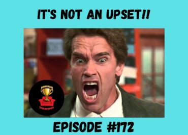 It’s Not an Upset!! Episode #172